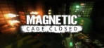 Magnetic: Cage Closed